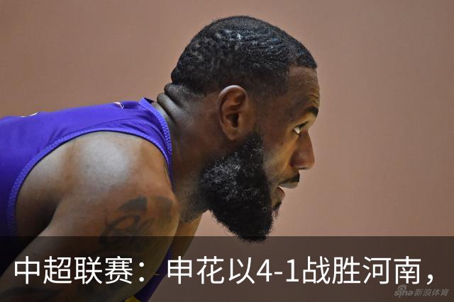 中超联赛：申花以4-1战胜河南，拉唐贡献助攻与进球，阿苏埃、高天意也纷纷破门