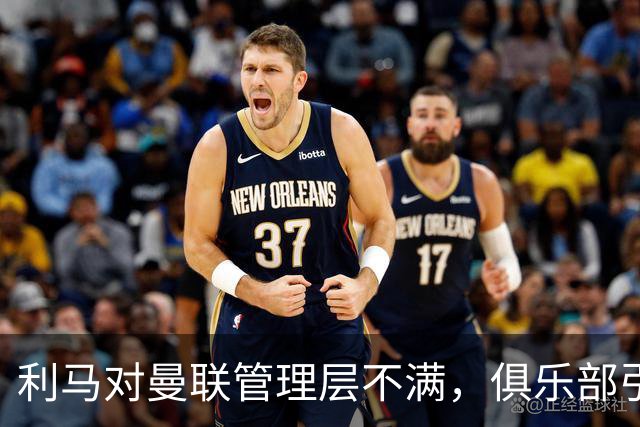 利马对曼联管理层不满，俱乐部引援策略再遭质疑