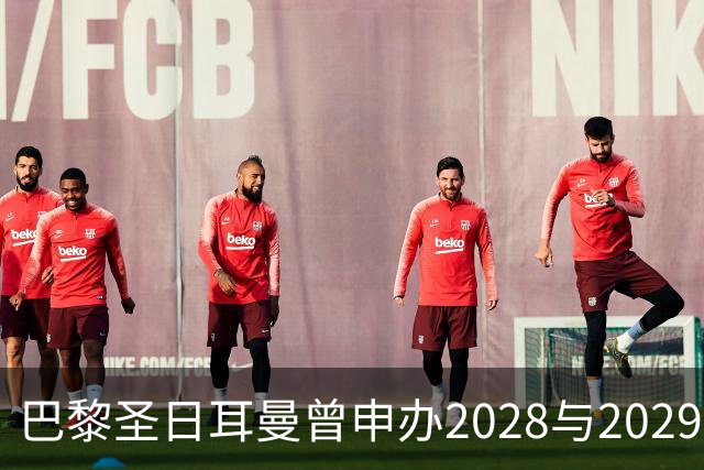 巴黎圣日耳曼曾申办2028与2029年欧联杯决赛未果