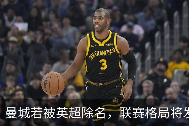 曼城若被英超除名，联赛格局将发生怎样的变化？